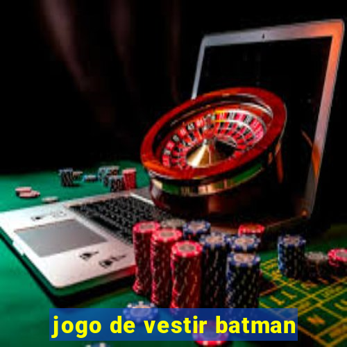 jogo de vestir batman